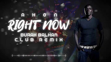 Akon - Right Now ( Burak Balkan Club Remix ) 2019