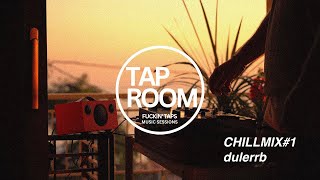 TAP ROOM chill mix no.1 for F*ckin Taps