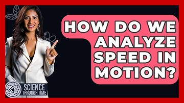 How Do We Analyze Speed In Motion? - Science Through Time