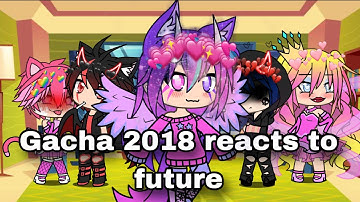 Gacha 2018 React To The Future || Gacha || Nostalgia || 2018