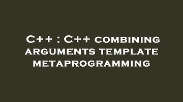 C++ : C++ combining arguments template metaprogramming