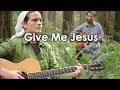 Give me jesus  her heart sings