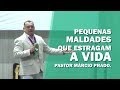 PEQUENAS MALDADES QUE ESTRAGAM A VIDA - PASTOR MÁRCIO PRADO