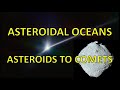 Asteroidal Oceans and Turning Asteroids in Comets