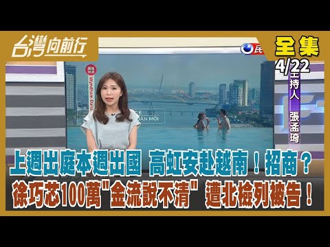 【#台灣向前行】Live直播2024.04.22 高虹安到越南"招商"？動用二備金？幫婆婆喬貸款？徐巧芯秀截圖自清！供電爭議 台電總座王耀庭接受慰留！私人物品運回台 網傳"蕭美琴進私酒"假消息！