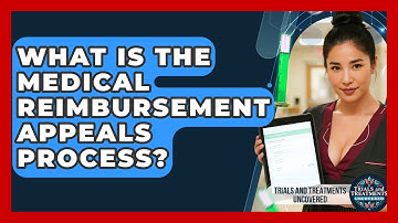 What Is The Medical Reimbursement Appeals Process? - Trials and Treatments Uncovered