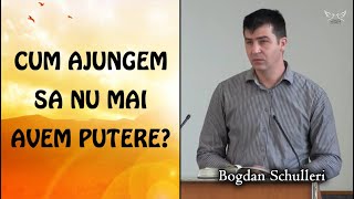 Bogdan Schulleri - Cum ajungem să nu mai avem putere? | PREDICA