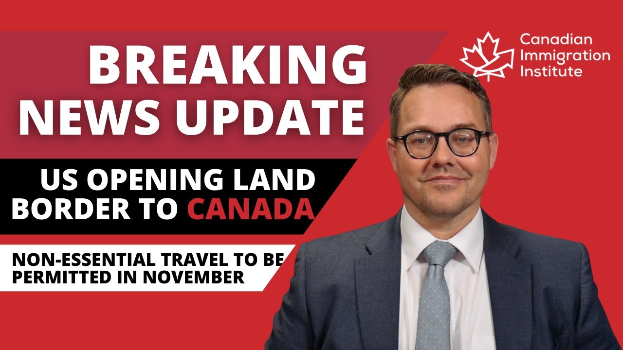 Canadian Immigration 2021 - Breaking News Update - US Land Border Opening
