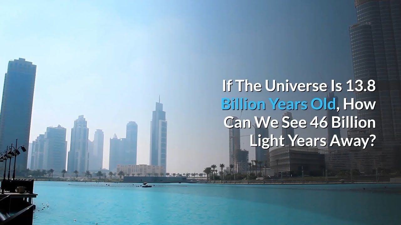 If The Universe Is 138 Billion Years Old How Can We See 46 Billion