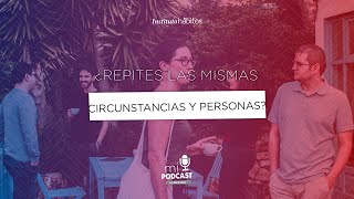 Episodio 069. ¿Repites las mismas circunstancias y personas?