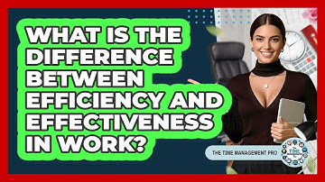 What Is The Difference Between Efficiency And Effectiveness In Work? - The Time Management Pro