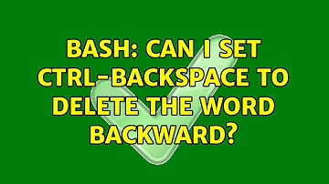 Bash: can I set Ctrl-Backspace to delete the word backward? (9 Solutions!!)
