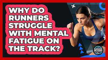 Why Do Runners Struggle With Mental Fatigue On The Track? - Running Beyond Limits