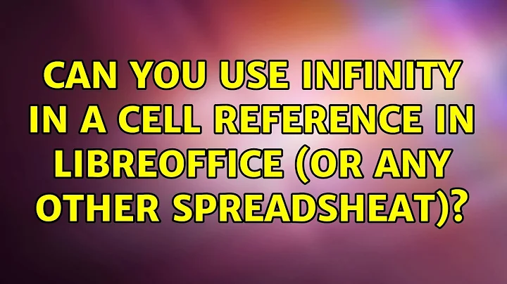 Can you use infinity in a cell reference in LibreOffice (or any other spreadsheat)?