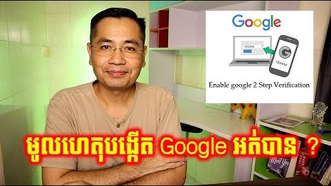 មូលហេតុបង្កើត Google អត់បាន និងដាក់លេខទូរស័ព្ទ 2 Step Verification អត់បាន