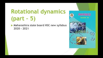Rotational dynamics [ Maharashtra state board new syllabus std 12th 2020 -2021 ] PART - 5