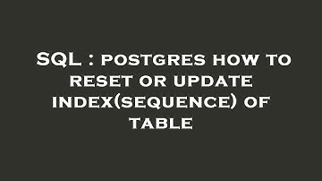 SQL : postgres how to reset or update index(sequence) of table