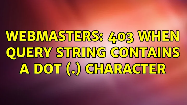 Webmasters: 403 when query string contains a dot (.) character