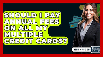 Should I Pay Annual Fees On All My Multiple Credit Cards? - CreditGuide360.com