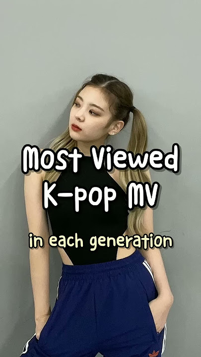 most viewed k-pop group music videos in each generation