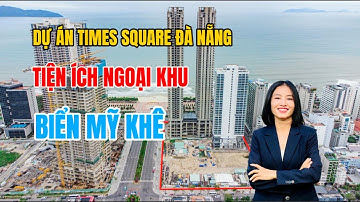 Đà Nẵng Times Square | Review tiện ích ngoại khu đặc biệt Biển Mỹ Khê | Bán căn hộ biển sổ lâu dài