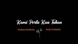 Kami Perlu Kau Tuhan - Yeshua Abraham \u0026 Andy Ambarita | Video Lirik