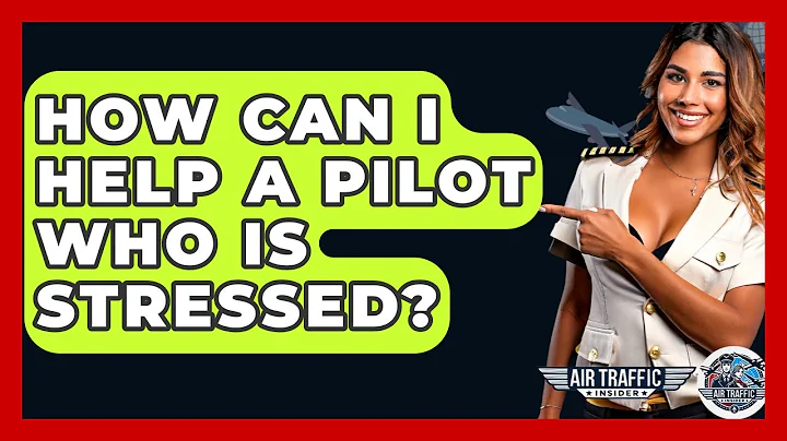 How Can I Help A Pilot Who Is Stressed? - Air Traffic Insider