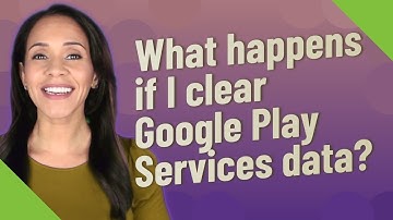 What happens if I clear Google Play Services data?