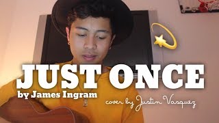 Video thumbnail of "Just Once x cover by Justin Vasquez"