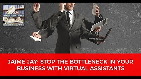 Jaime Jay: Stop The Bottleneck In Your Business With Virtual Assistants