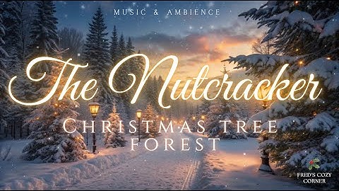 The Nutcracker | Christmas Tree Forest Ambience | Get Cozy with Original Tchaikovsky Music ❄️🎄- 4K
