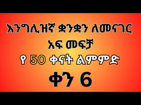 እንግሊዝኛ ቋንቋ ለመናገር የ50 ቀናት አፍ መፍቻ ልምምድ ቀን 6 English Speaking Practice
