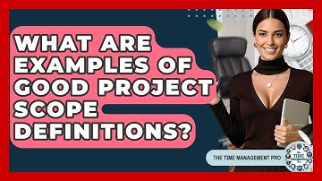 What Are Examples Of Good Project Scope Definitions? - The Time Management Pro