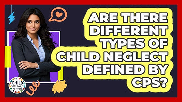 Are There Different Types Of Child Neglect Defined By CPS? - Child Welfare Network