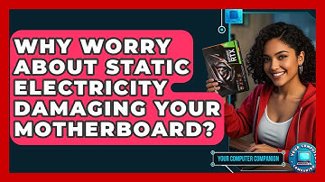 Why Worry About Static Electricity Damaging Your Motherboard? - Your Computer Companion