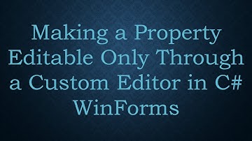 Making a Property Editable Only Through a Custom Editor in C#  WinForms