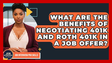 What Are The Benefits Of Negotiating 401k And Roth 401k In A Job Offer? - Job Interview Pro Skills