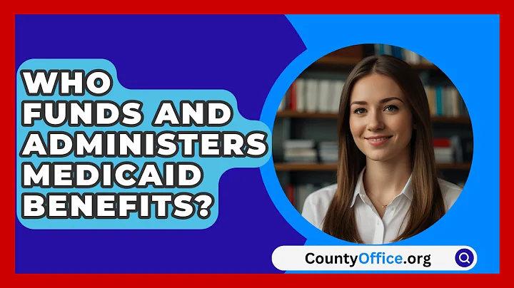 Who Funds And Administers Medicaid Benefits? - CountyOffice.org