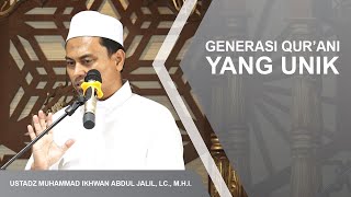 GENERASI QUR'ANI YANG UNIK | USTADZ MUHAMMAD IKHWAN ABDUL JALIL, LC., M.H.I.