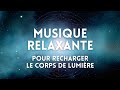 Musique relaxante infuse pour recharger le corps de lumire