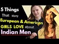 5 Things That Many European and American Girls Love About Indian Men | Karolina Goswami