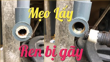 Mẹo lấy ren bị GÃY