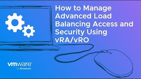 How to Manage Advanced Load Balancing Access and Security Using vRA/vRO