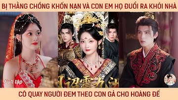 Bị thằng chồng khốn nạn và con em họ đuổi ra khỏi nhà, cô quay người đem theo con gả cho hoàng đế