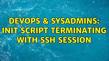 DevOps & SysAdmins: init script terminating with ssh session