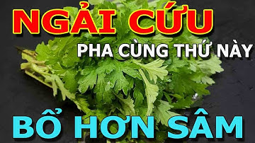 Cảnh báo: Người Đến Tuổi 50 CỨ UỐNG NGẢI CỨU cùng với THỨ NÀY chữa cả tỷ bệnh XƯƠNG KHỚP CHẮC KHỎE
