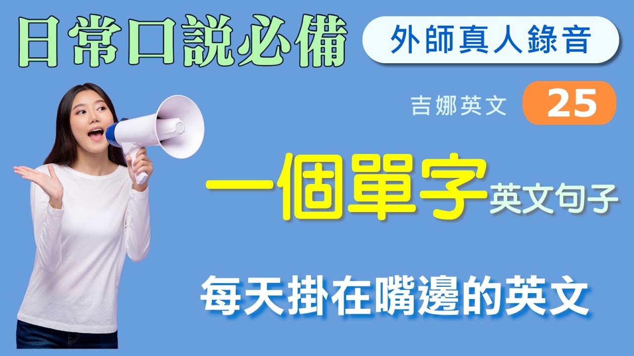 25個 一個單字句子 含例句 每天掛在嘴邊的英文 學了馬上用得出來 美國老師真人錄音 英文聽力練習 口說英文 開口說英文