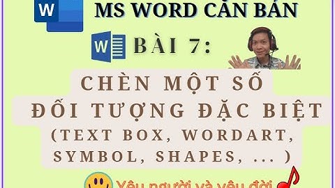 §7. Chèn một số đối tượng đặc biệt: Text Box, WordArt, Symbol, Shapes, Pictures, ... || MS Word