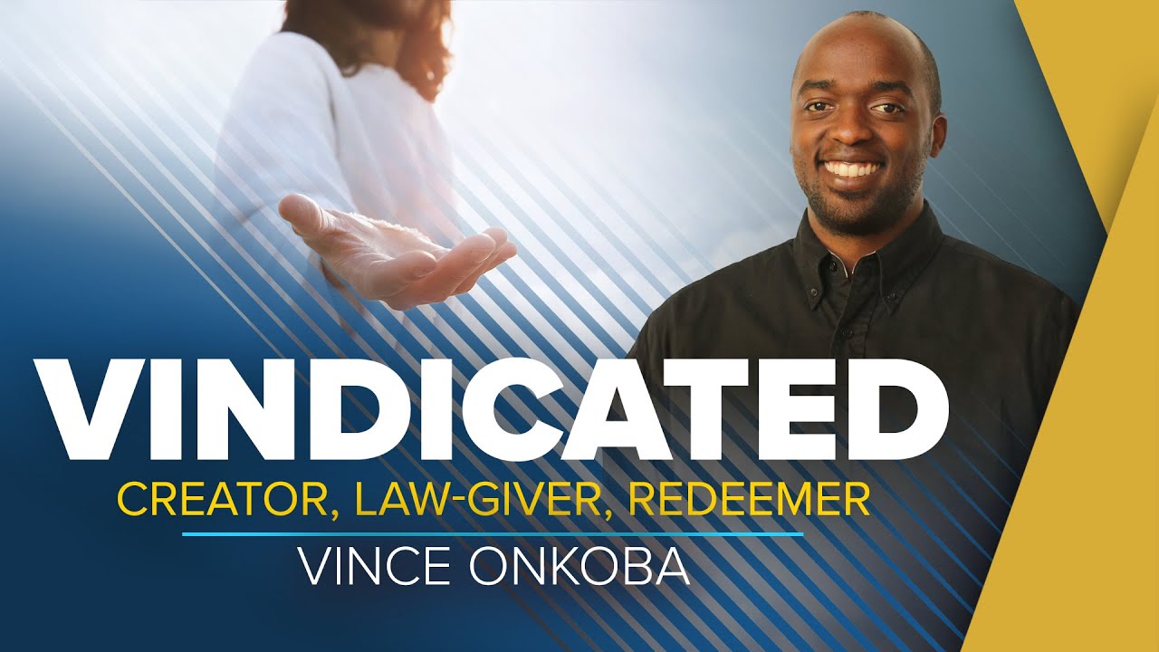 Vindicated: Creator, Law-Giver, Redeemer - Vince Onkoba