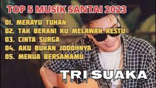 TRI SUAKA - TOP 5 MUSIK SANTAI 2023 // MERAYU TUHAN VIRAL TIKTOK //LAGU VIRAL